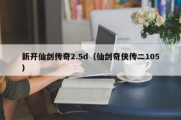 新开仙剑传奇2.5d（仙剑奇侠传二105）