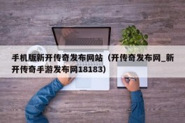 手机版新开传奇发布网站（开传奇发布网_新开传奇手游发布网18183）