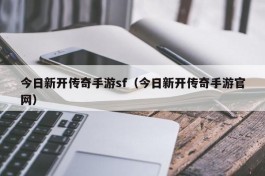 今日新开传奇手游sf（今日新开传奇手游官网）