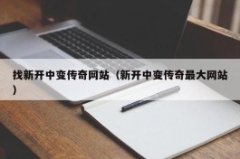 找新开中变传奇网站（新开中变传奇最大网站）