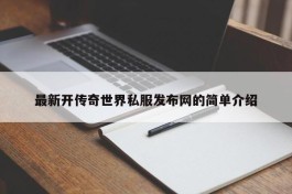 最新开传奇世界私服发布网的简单介绍