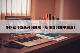 多职业传奇新开网站服（新传奇网站单职业）