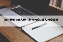 新开传奇3蛙人传（新开传奇3蛙人传奇攻略）