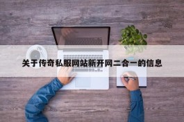 关于传奇私服网站新开网二合一的信息