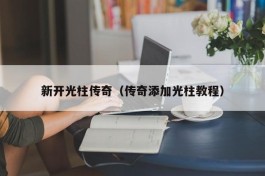 新开光柱传奇（传奇添加光柱教程）