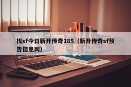 找sf今日新开传奇185（新开传奇sf预告信息网）