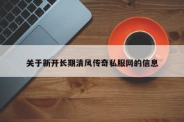 关于新开长期清风传奇私服网的信息