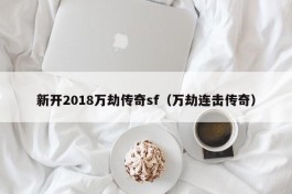 新开2018万劫传奇sf（万劫连击传奇）