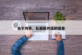 关于传奇、私服新开区的信息