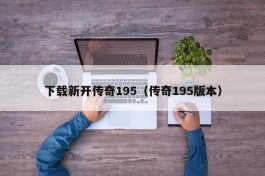 下载新开传奇195（传奇195版本）