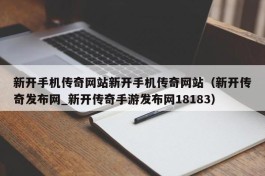 新开手机传奇网站新开手机传奇网站（新开传奇发布网_新开传奇手游发布网18183）