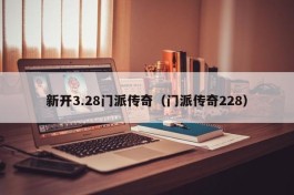 新开3.28门派传奇（门派传奇228）