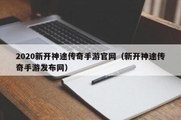 2020新开神途传奇手游官网（新开神途传奇手游发布网）