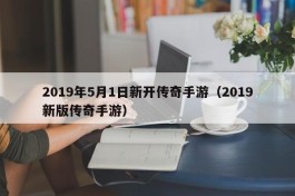 2019年5月1日新开传奇手游（2019新版传奇手游）