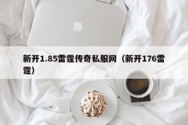 新开1.85雷霆传奇私服网（新开176雷霆）