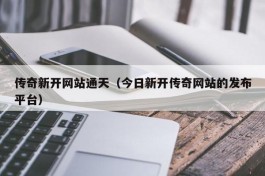 传奇新开网站通天（今日新开传奇网站的发布平台）