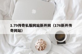 1.79传奇私服网站新开网（176新开传奇网站）