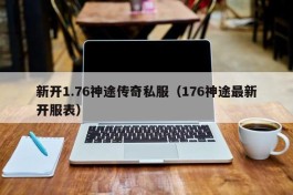 新开1.76神途传奇私服（176神途最新开服表）