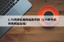 1.76传奇私服网站新开网（176新开的传奇网站在线）