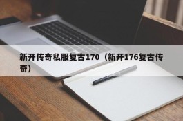 新开传奇私服复古170（新开176复古传奇）