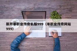 新开单职业传奇私服999（单职业传奇网站999）