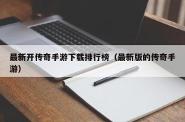 最新开传奇手游下载排行榜（最新版的传奇手游）