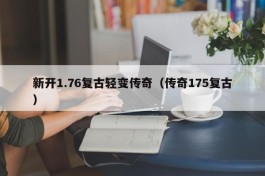 新开1.76复古轻变传奇（传奇175复古）