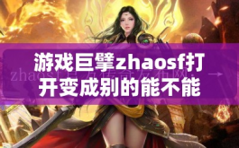 游戏巨擘zhaosf打开变成别的能不能撼动业内新转折点？