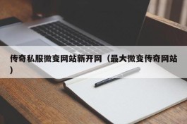 传奇私服微变网站新开网（最大微变传奇网站）