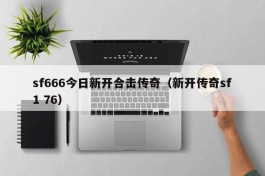 sf666今日新开合击传奇（新开传奇sf1 76）