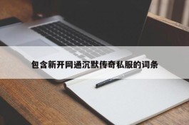 包含新开网通沉默传奇私服的词条