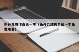 新开九域传奇第一季（新开九域传奇第一季免费观看）