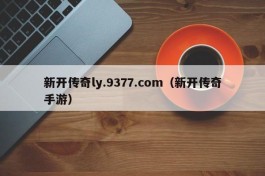 新开传奇ly.9377.com（新开传奇手游）