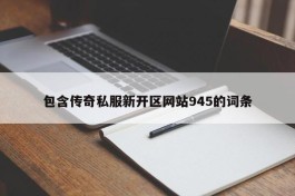 包含传奇私服新开区网站945的词条