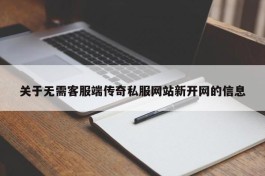 关于无需客服端传奇私服网站新开网的信息