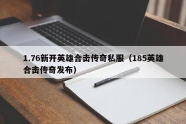 1.76新开英雄合击传奇私服（185英雄合击传奇发布）