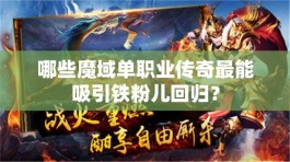 哪些魔域单职业传奇最能吸引铁粉儿回归？