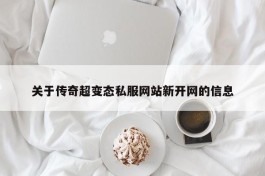 关于传奇超变态私服网站新开网的信息