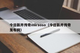 今日新开传奇mirsoso（今日新开传奇发布网）