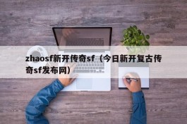 zhaosf新开传奇sf（今日新开复古传奇sf发布网）