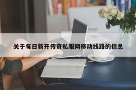 关于每日新开传奇私服网移动线路的信息