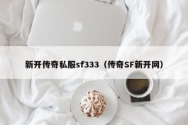 新开传奇私服sf333（传奇SF新开网）