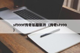 sf999f传奇私服新开（传奇sf999）