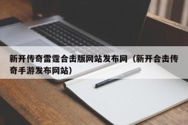 新开传奇雷霆合击版网站发布网（新开合击传奇手游发布网站）