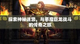 探索神秘迷宫，与恶魔巨龙战斗的传奇之旅