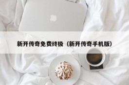 新开传奇免费终极（新开传奇手机版）