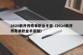 2020新开传奇单职业手游（2020新开传奇单职业手游版）