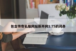 包含传奇私服网站新开网1.75的词条