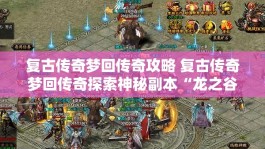 复古传奇梦回传奇攻略 复古传奇梦回传奇探索神秘副本“龙之谷”