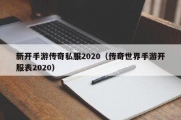 新开手游传奇私服2020（传奇世界手游开服表2020）